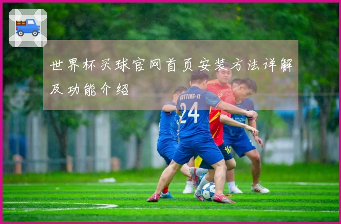 世界杯买球官网首页安装方法详解及功能介绍